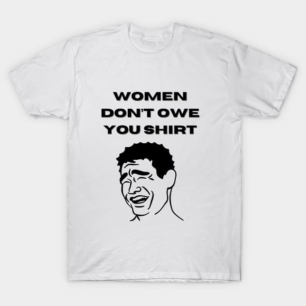 Women Don't Owe Your Shirt T-Shirt by Tee Shop